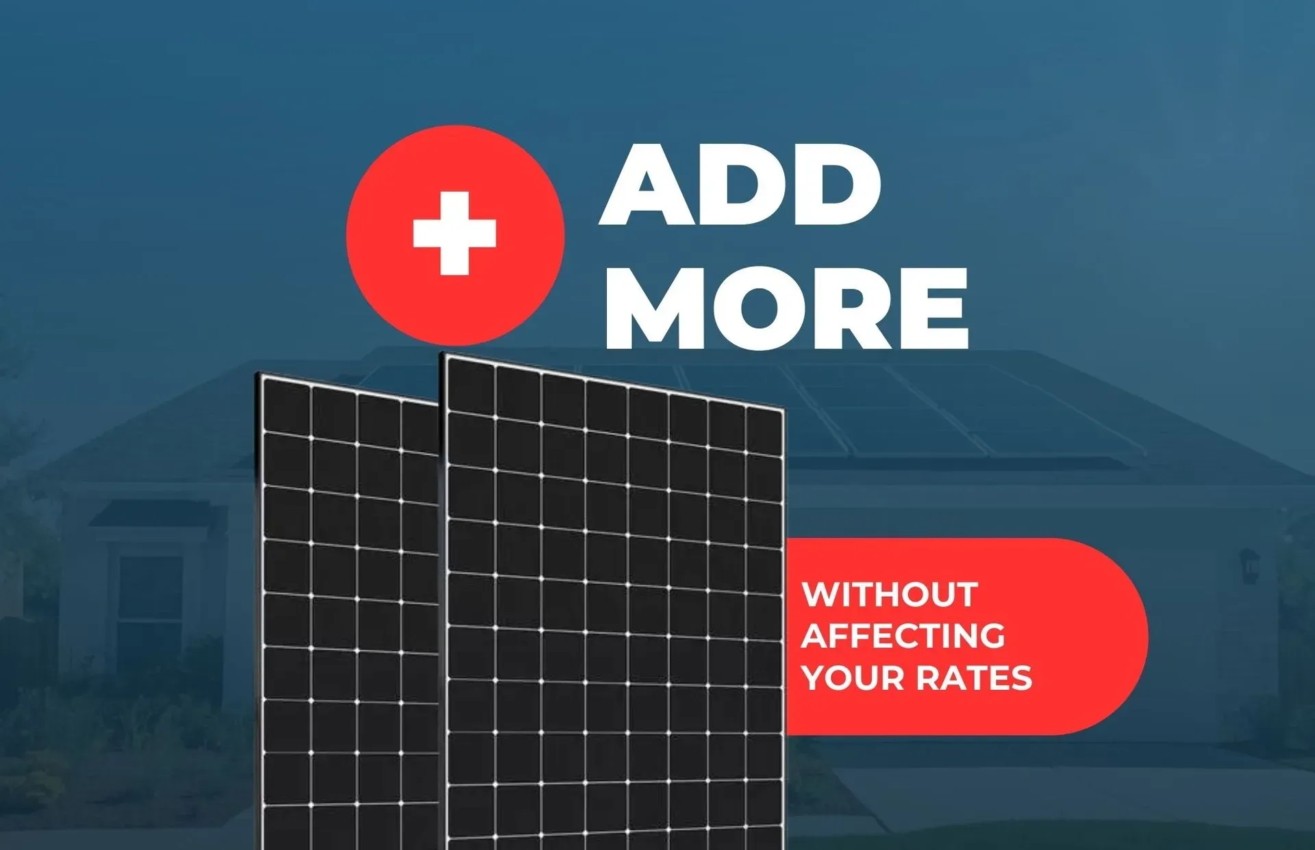 Solar panels in front of a house with rooftop solar. Large white text reads "Add More" with a red cross, suggesting increasing solar capacity without rate impact.
